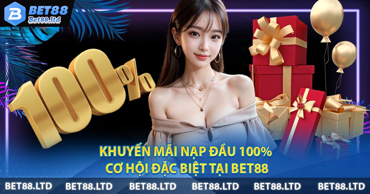 Khuyến mãi nạp đầu 100% - Cơ Hội Đặc Biệt Tại BET88